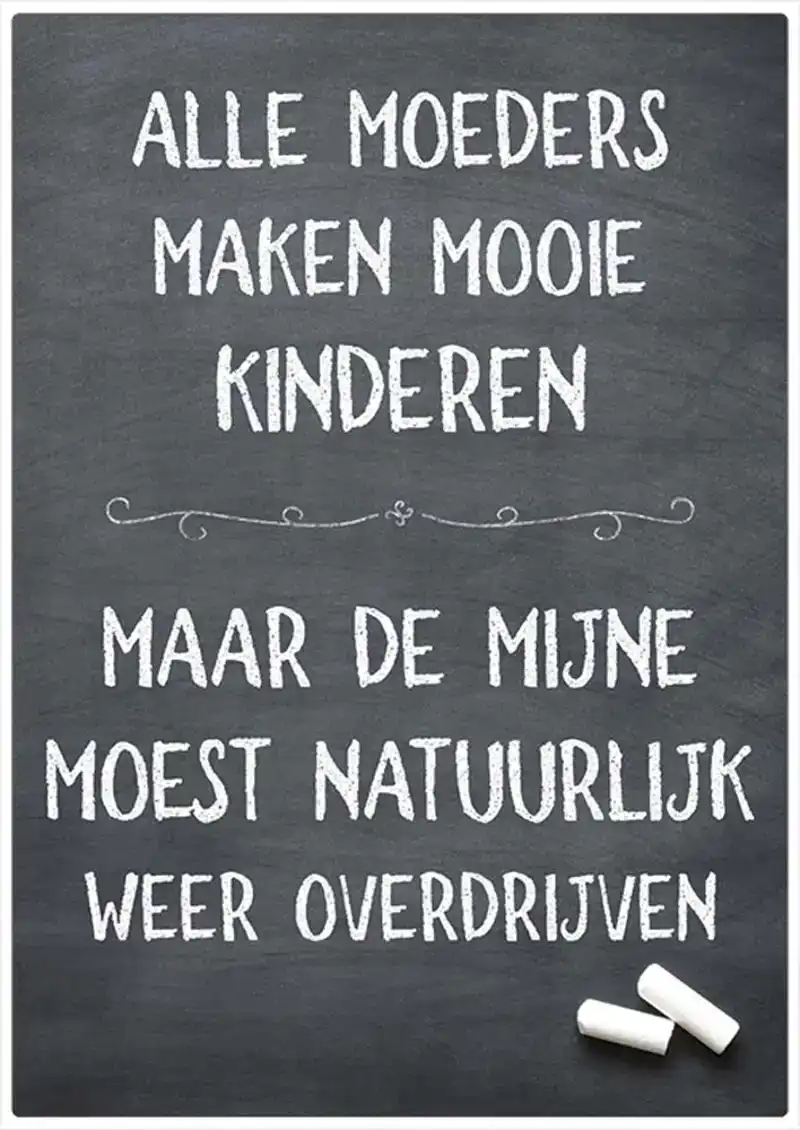 Spreukenbordje: Alle moeders maken mooie kinderen, maar de mijne moest natuurlijk weer overdrijven! 